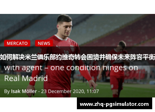如何解决米兰俱乐部约维奇转会困境并确保未来阵容平衡