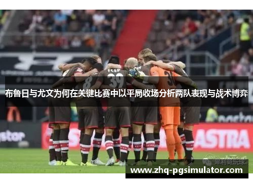 布鲁日与尤文为何在关键比赛中以平局收场分析两队表现与战术博弈