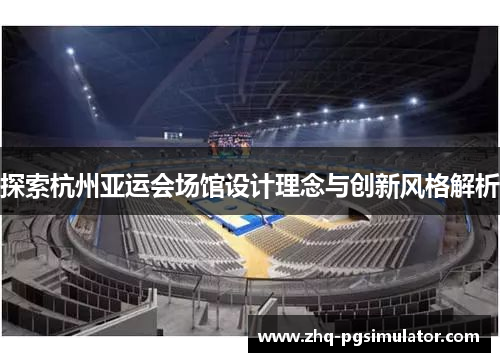探索杭州亚运会场馆设计理念与创新风格解析