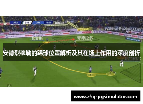 安德烈穆勒的踢球位置解析及其在场上作用的深度剖析