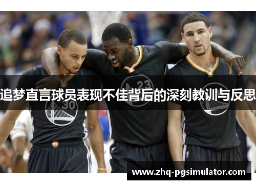 追梦直言球员表现不佳背后的深刻教训与反思