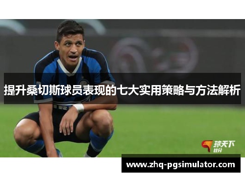 提升桑切斯球员表现的七大实用策略与方法解析