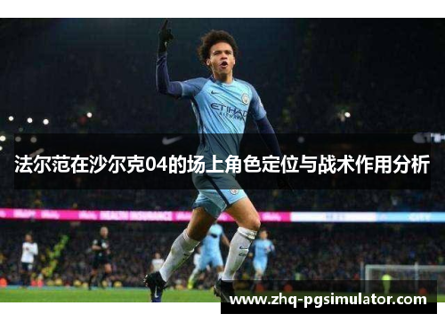 法尔范在沙尔克04的场上角色定位与战术作用分析