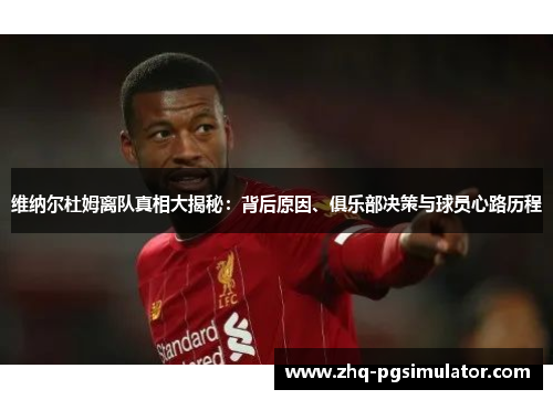 维纳尔杜姆离队真相大揭秘：背后原因、俱乐部决策与球员心路历程