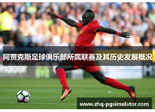 阿贾克斯足球俱乐部所属联赛及其历史发展概况 阿贾克斯足球俱乐部所属联赛及其历史发展概况