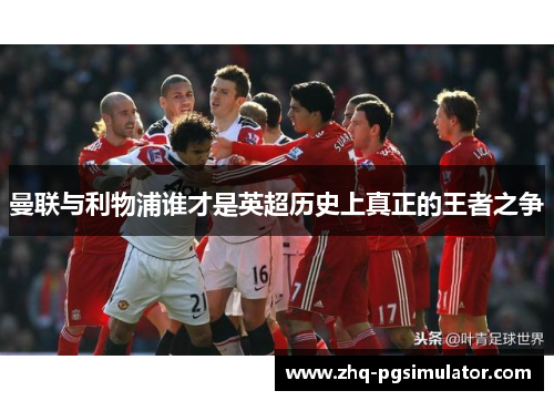 曼联与利物浦谁才是英超历史上真正的王者之争