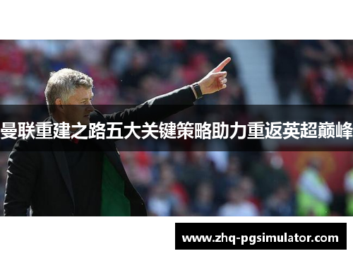 曼联重建之路五大关键策略助力重返英超巅峰