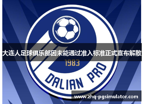 大连人足球俱乐部因未能通过准入标准正式宣布解散 大连人足球俱乐部因未能通过准入标准正式宣布解散