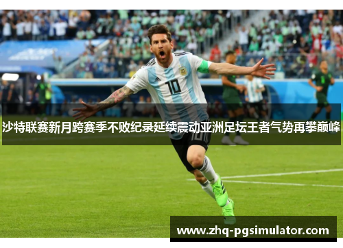 沙特联赛新月跨赛季不败纪录延续震动亚洲足坛王者气势再攀巅峰 沙特联赛新月跨赛季不败纪录延续震动亚洲足坛王者气势再攀巅峰