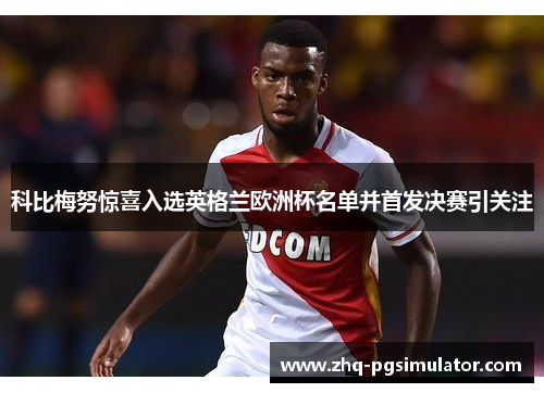 科比梅努惊喜入选英格兰欧洲杯名单并首发决赛引关注