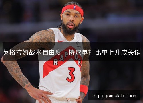 英格拉姆战术自由度,持球单打比重上升成关键 英格拉姆战术自由度,持球单打比重上升成关键