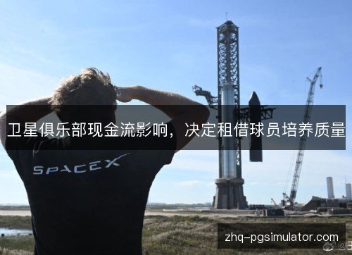 卫星俱乐部现金流影响,决定租借球员培养质量 卫星俱乐部现金流影响,决定租借球员培养质量